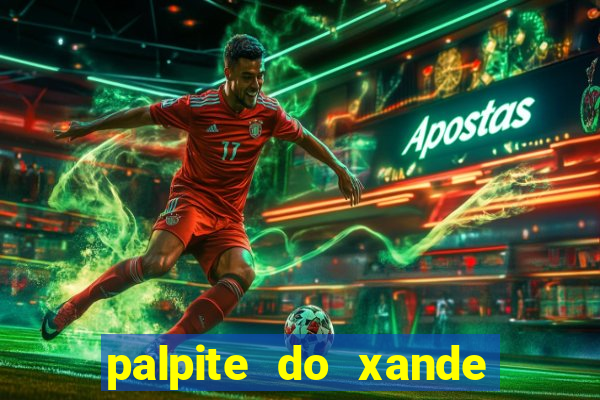 palpite do xande de hoje